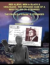 RED ALIENS, MEN in BLACK &VENUSIANS: THE STRANGE CASE OF A MAN CALLED DR. STRANGES: THE FBI FILE of FRANK E. STRANGES